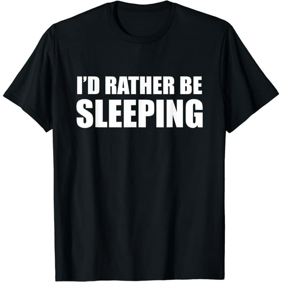 I'd Rather Be Sleeping - Popular Funny Quote T-Shirt