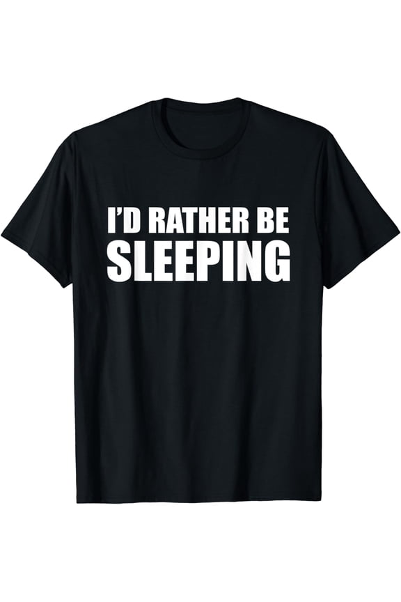 I'd Rather Be Sleeping - Popular Funny Quote T-Shirt
