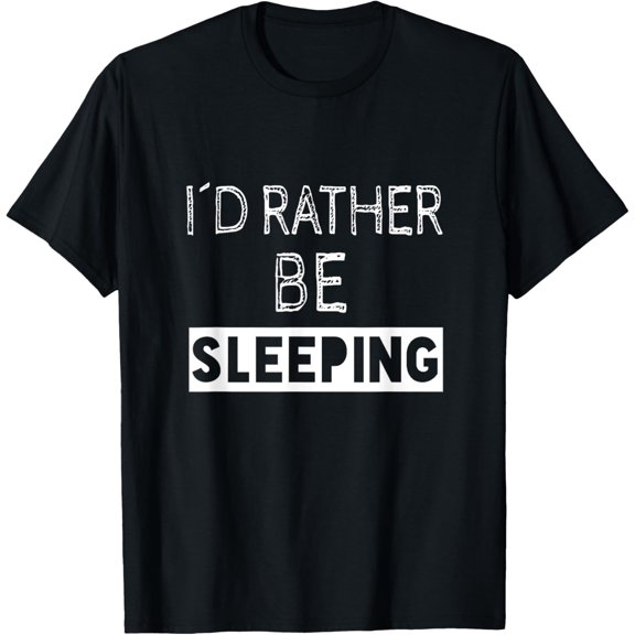 I'd Rather Be Sleeping - Popular Funny Quote T-Shirt