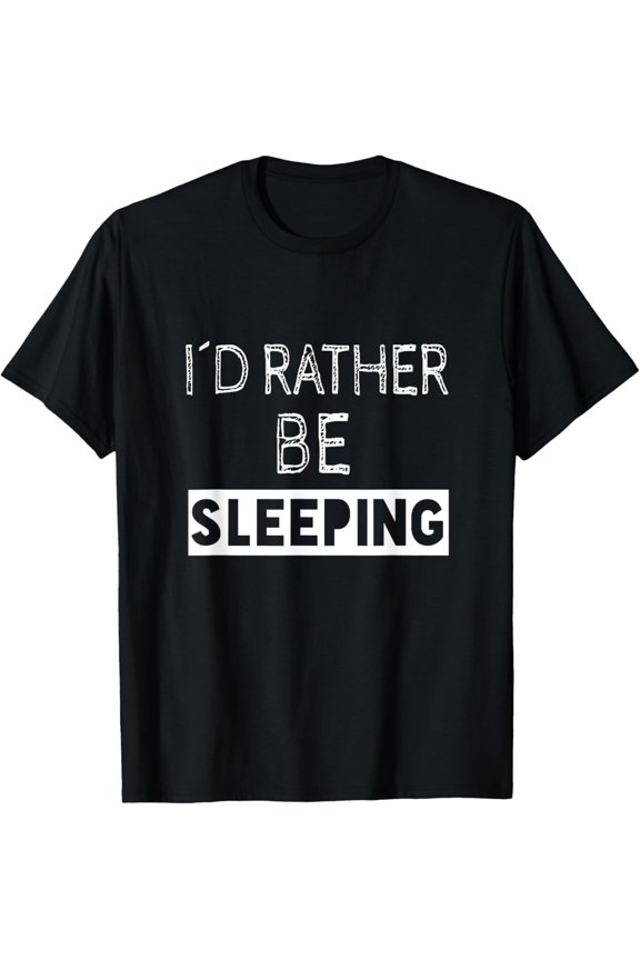 I'd Rather Be Sleeping - Popular Funny Quote T-Shirt