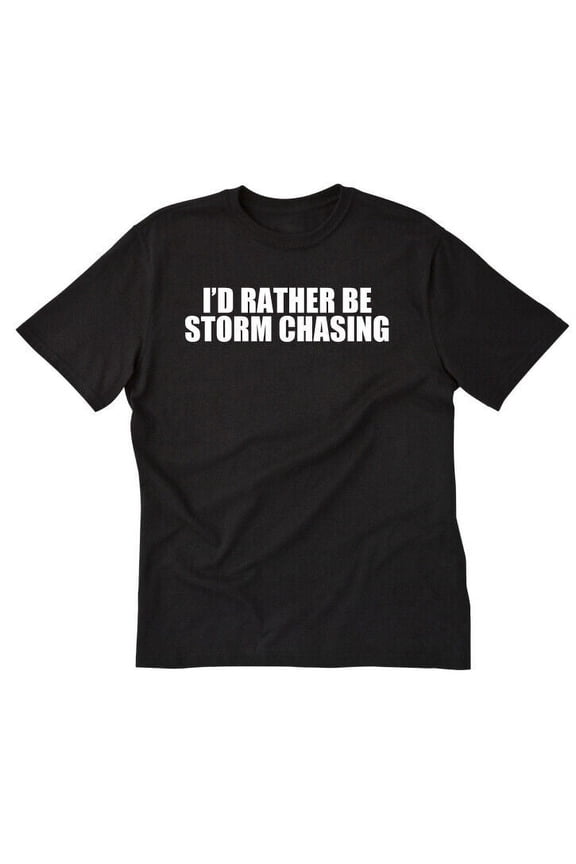 I'd Rather Be Storm Chasing T-shirt Funny Tornadoes Tornado Chaser Tee Shirt
