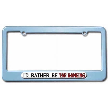 I'd Rather Be Tap Dancing License Plate Tag Frame, Multiple Colors
