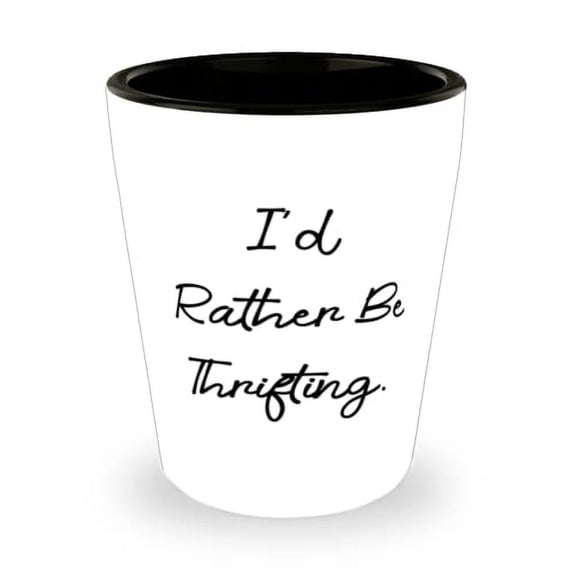 I'd Rather Be Thrifting. Shot Glass, Thrifting Ceramic Cup, Useful Gifts For Thrifting