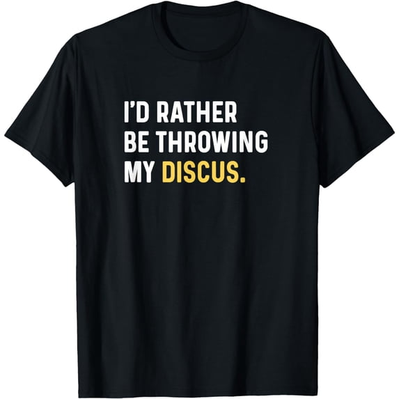 I'd Rather Be Throwing My Discus - Discus Throw T-Shirt