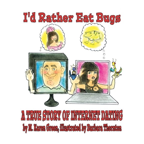 I'd Rather Eat Bugs : A True Story of Internet Dating