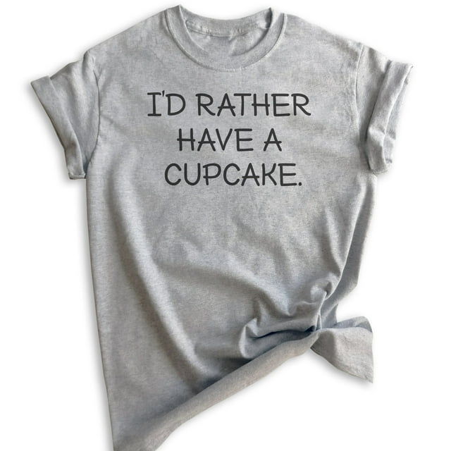 I'd Rather Have A Cupcake T-shirt, Unisex Women's Men's Shirt, Cupcake T-shirt, Heather Gray, X-Large