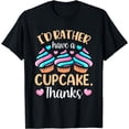 thumbnail image 1 of I'd Rather Have A Cupcake Thanks Cute Eat Cupcakes Lover T-Shirt, 1 of 4