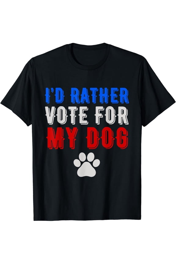 I'd Rather Vote for My Dog - Funny Humorous Pet Lover T-Shirt