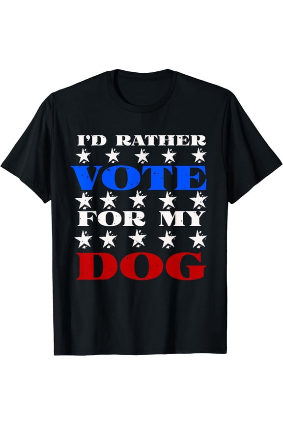 I'd Rather Vote for My Dog - Humorous Pet Lover T-Shirt