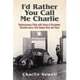 thumbnail image 1 of I'd Rather You Call Me Charlie: Reminiscences Filled with Twists of Devilment, Devotion and a Little Danger Here and There, 1 of 1
