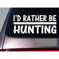 thumbnail image 1 of I'd Rather be a Hunting *H697* 8 inch Sticker decal hogs deer turkey squirrel, 1 of 1
