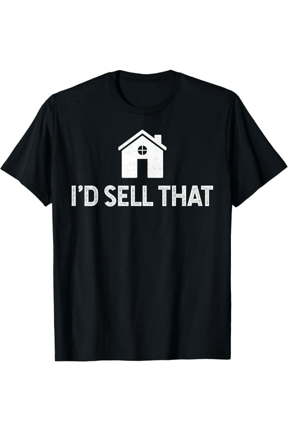 I'd Sell That Funny Realtor Shirt Real Estate Agent T Shirt T-Shirt