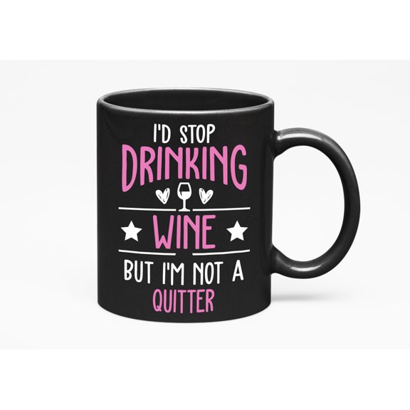 I'd Stop Drinking Wine but I'm Not a Quitter Funny, Black 11oz Ceramic Mug