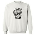 thumbnail image 1 of I'd Tap That Crewneck Sweatshirt, 1 of 3