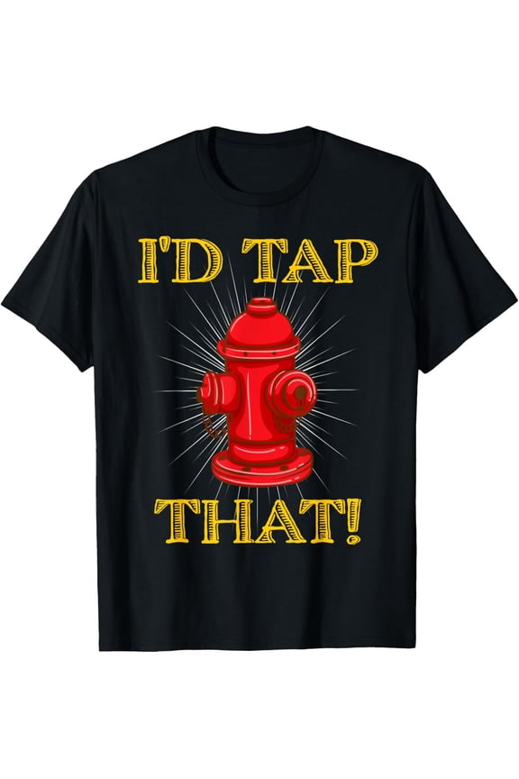 I'd Tap That Firefighter Fireman Volunteer Novelty T-Shirt