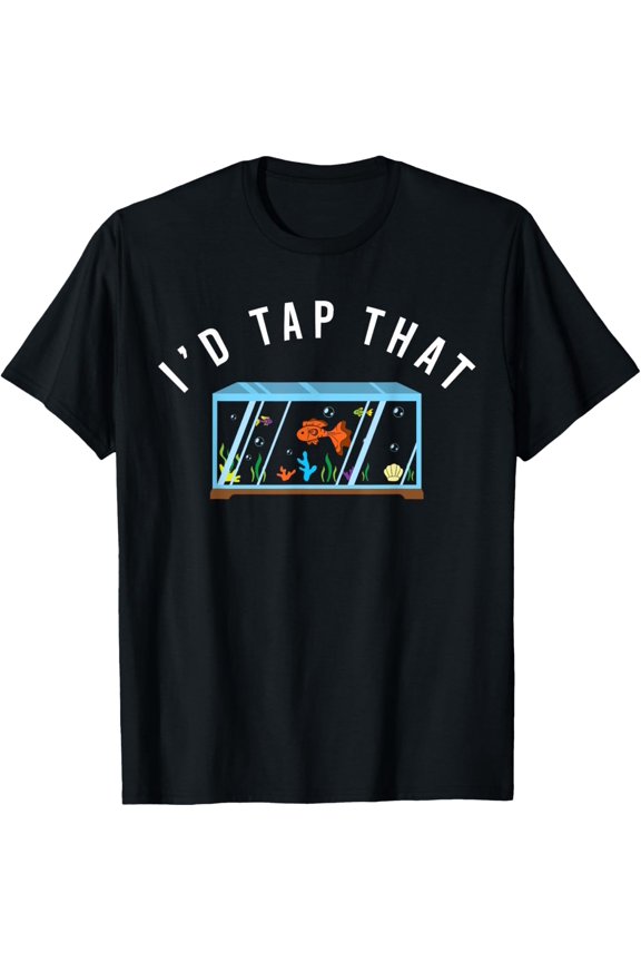 I'd Tap That T Shirt Reef Aquarium Fish Tank Funny Men Gift T-Shirt