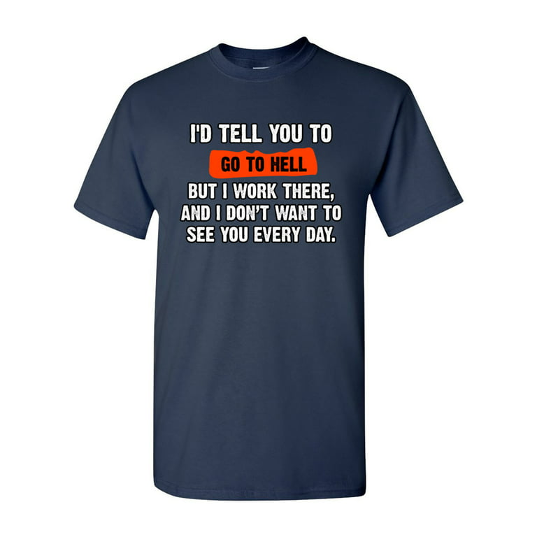 I'd Tell You To Go To Hell But I Work There Funny Humor DT Adult T-Shirt  Tee 