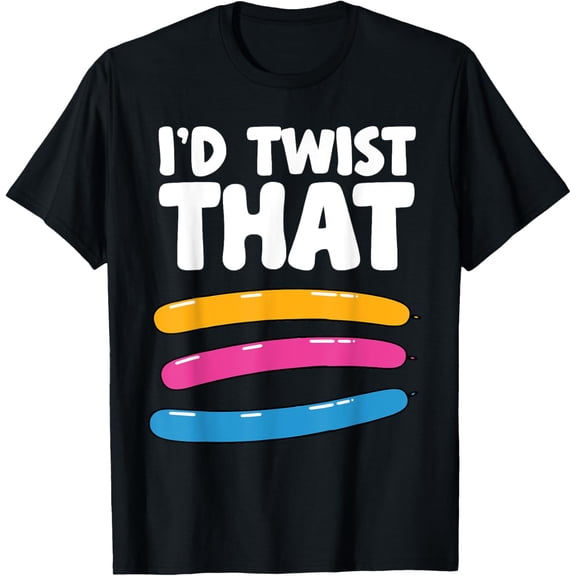 I'd Twist That Balloon Twister Funny Cool Balloon Artist T-Shirt