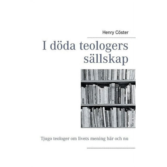 I döda teologers sällskap : Tjugo teologer om livets mening här och nu (Paperback)