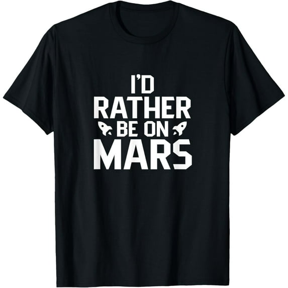 I'd rather be on Mars Exploration Red Planet Space Colonize T-Shirt