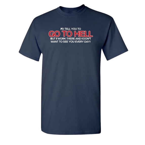 I'd tell You to go to Hell but I Work there Novelty Funny T Shirt