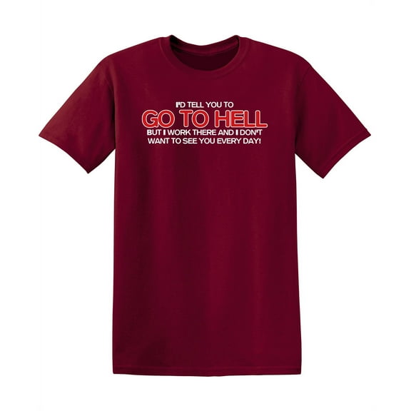 I'd tell You to go to Hell but I Work there Novelty Funny T Shirt