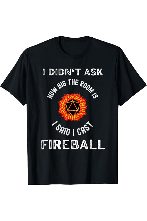 I didn't ask how big the room is I said I cast fireball T-Shirt