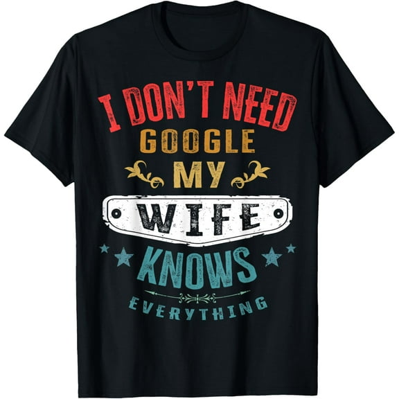 I don't Need Google My Wife Knows Everything Funny Husband T-Shirt