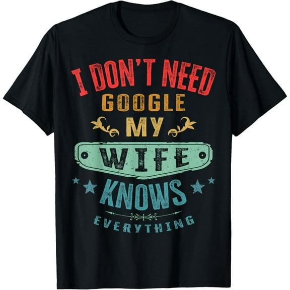 I don't Need Google My Wife Knows Everything Funny Husband T-Shirt