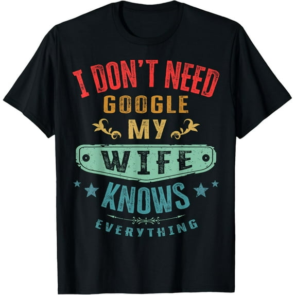 I don't Need Google My Wife Knows Everything Funny Husband T-Shirt