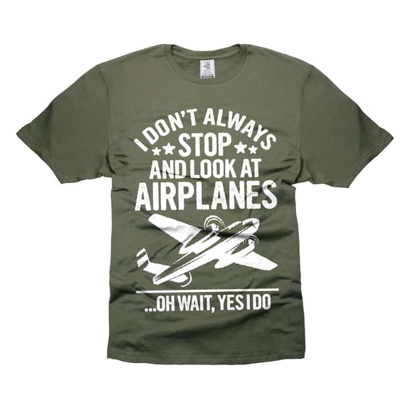 I don't always stop and look at airplanes Shirt Funny Airplanes Shirt Airplane Lover Shirt (Large Military Green)