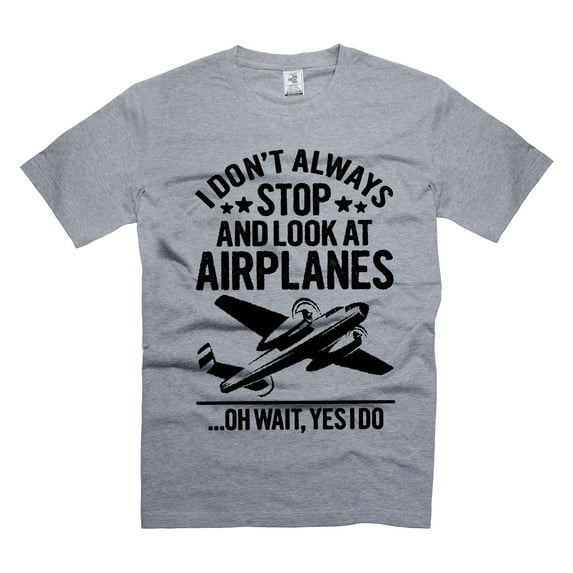 I don't always stop and look at airplanes Shirt Funny Airplanes Shirt Airplane Lover Shirt