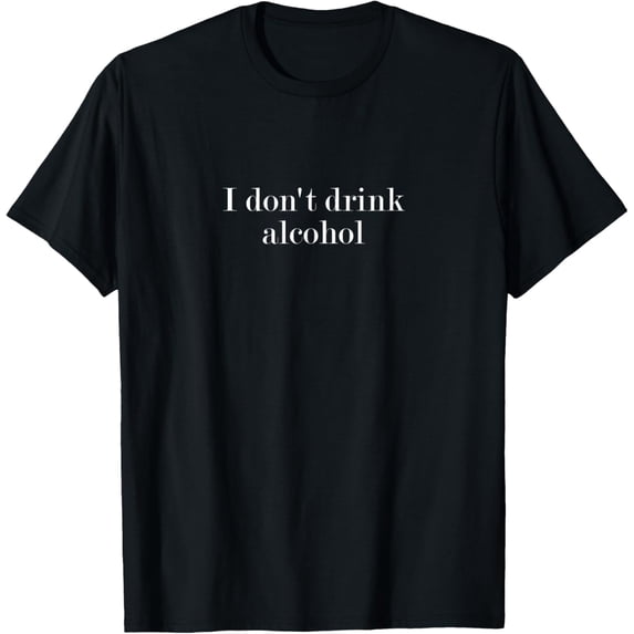 I don't drink alcohol T-Shirt