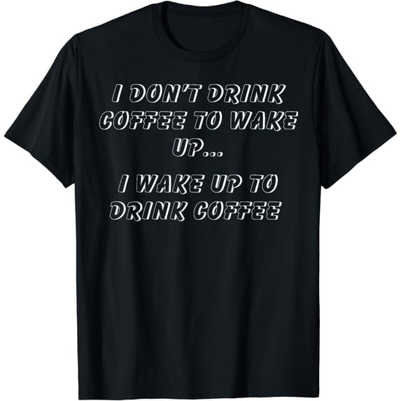 I don't drink coffee to wake up funny sarcastic saying T-Shirt