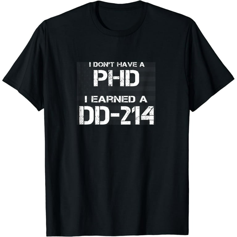 I Dont Have A Phd I Earned A Dd 214 Shirt Awesome Veterant I Dont Have A Phd I Earned A Dd 214 Shirt Awesome Veterant
