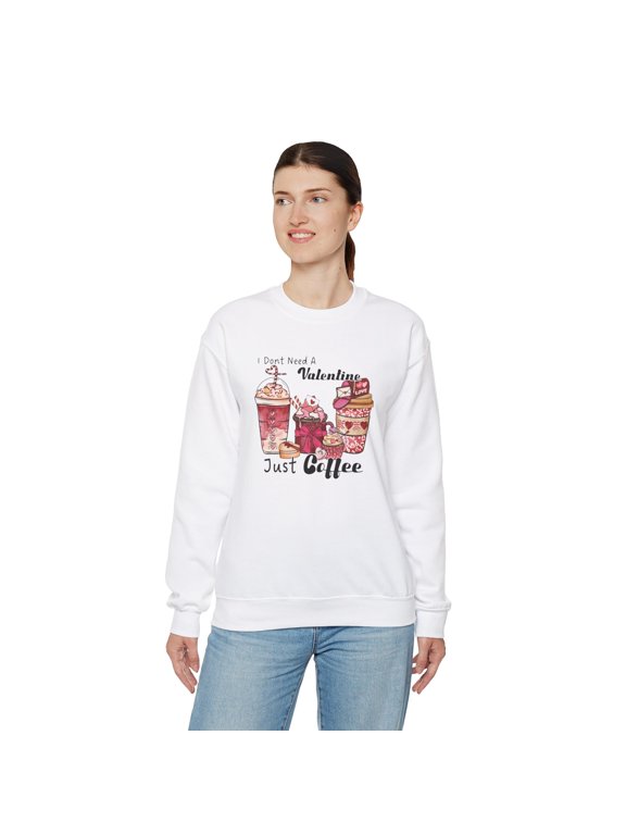 I don't need a Valentine, Just Coffee Sweatshirt