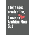 thumbnail image 1 of I don't need a valentine, I have a Arabian Mau Cat : For Arabian Mau Cat Fans (Paperback), 1 of 1