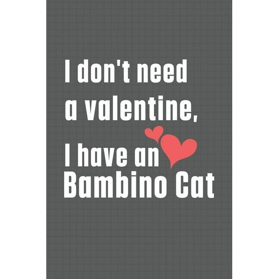 I don't need a valentine, I have a Bambino Cat: For Bambino Cat Fans (Paperback)