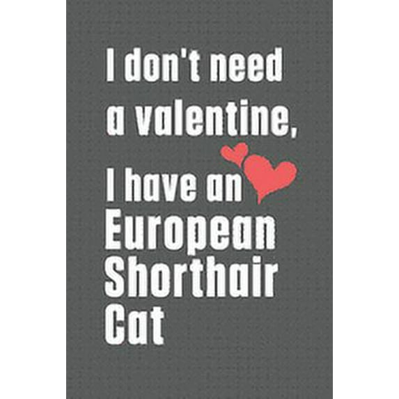 I don't need a valentine, I have a European Shorthair Cat : For European Shorthair Cat Fans (Paperback)