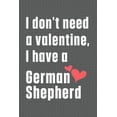 thumbnail image 1 of I don't need a valentine, I have a German Shepherd : For German Shepherd Dog Fans (Paperback), 1 of 1