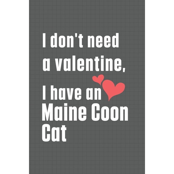 I don't need a valentine, I have a Maine Coon Cat: For Maine Coon Cat Fans, (Paperback)