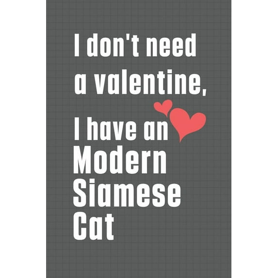 I don't need a valentine, I have a Modern Siamese Cat: For Modern Siamese Cat Fans, (Paperback)