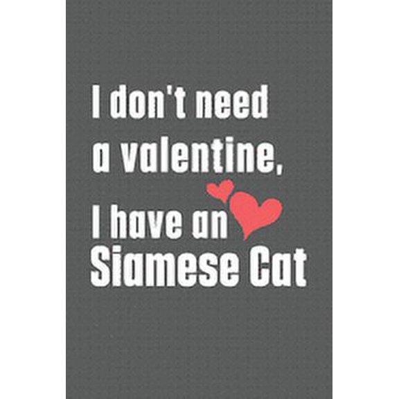 I don't need a valentine, I have a Siamese Cat: For Siamese Cat Fans (Paperback)
