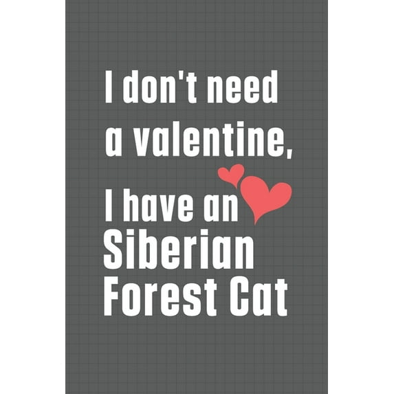 I don't need a valentine, I have a Siberian Forest Cat: For Siberian Forest Cat Fans (Paperback)