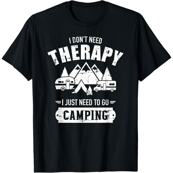 I don't need therapy I just need to go camping T-Shirt