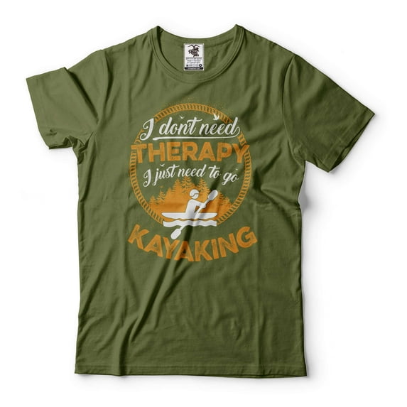 I don't need therapy i just need to go kayaking Shirt Kayaking Gifts kayaking therapy tee (Large Military Green)