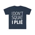 thumbnail image 1 of I don't squat I plie Unisex T-shirt S-3XL dancer ballet workout ballerina, 1 of 2
