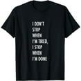 thumbnail image 1 of I don't stop when I'm tired, I stop when I'm done T-Shirt, 1 of 5