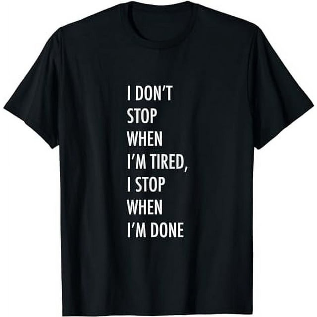 I don't stop when I'm tired, I stop when I'm done T-Shirt