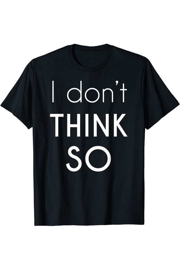 I don't think so T-Shirt